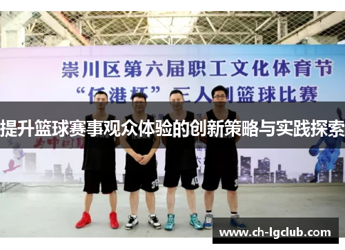 提升篮球赛事观众体验的创新策略与实践探索