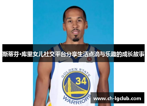 斯蒂芬·库里女儿社交平台分享生活点滴与乐趣的成长故事 斯蒂芬·库里女儿社交平台分享生活点滴与乐趣的成长故事